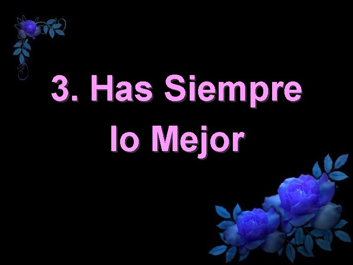 3. Has Siempre lo Mejor 