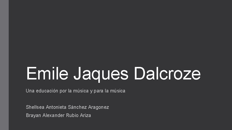 Emile Jaques Dalcroze Una educación por la música y para la música Shellsea Antonieta