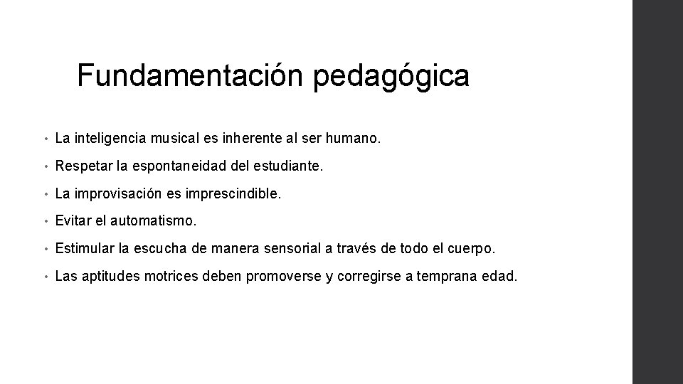 Fundamentación pedagógica • La inteligencia musical es inherente al ser humano. • Respetar la