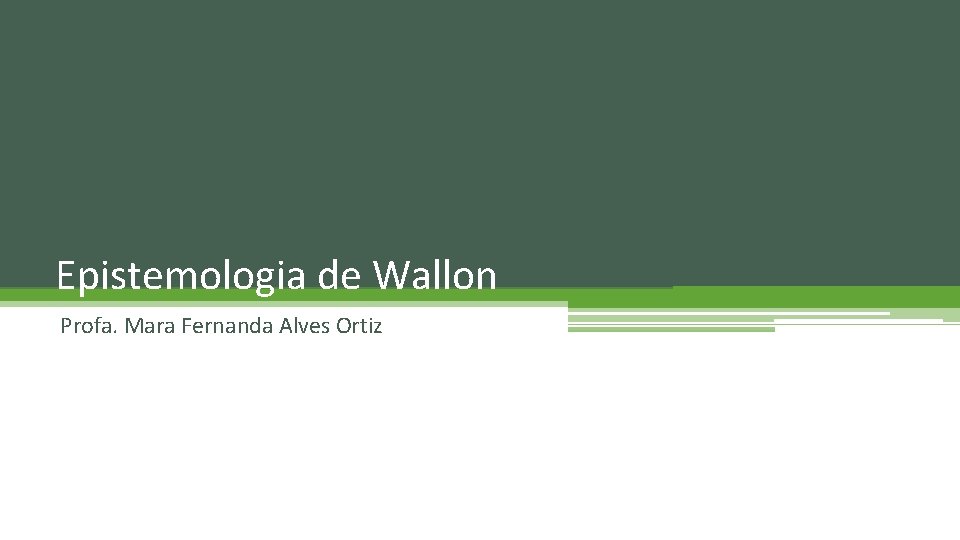 Epistemologia de Wallon Profa. Mara Fernanda Alves Ortiz 