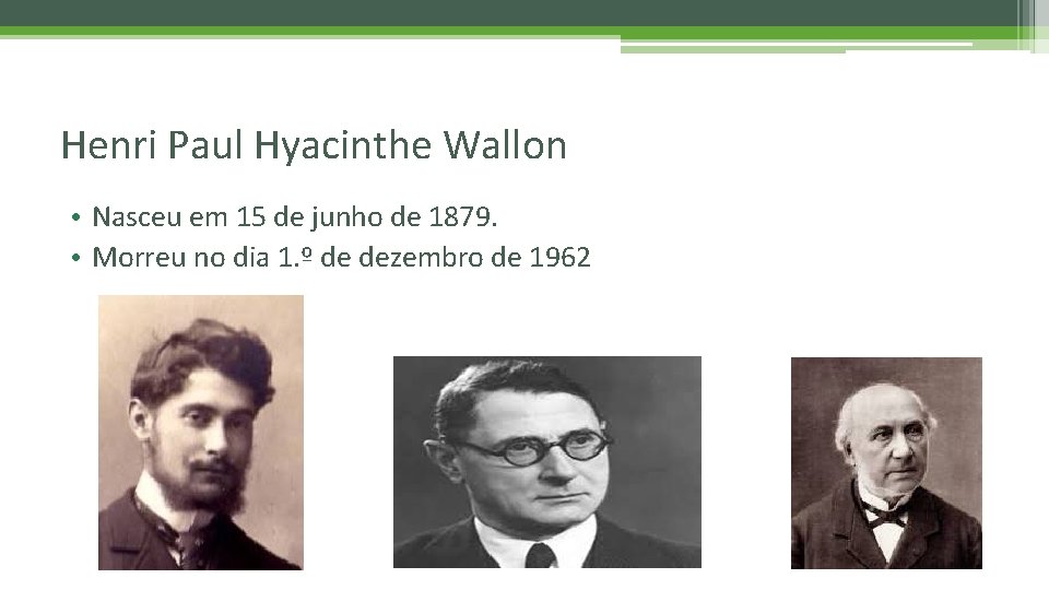 Henri Paul Hyacinthe Wallon • Nasceu em 15 de junho de 1879. • Morreu