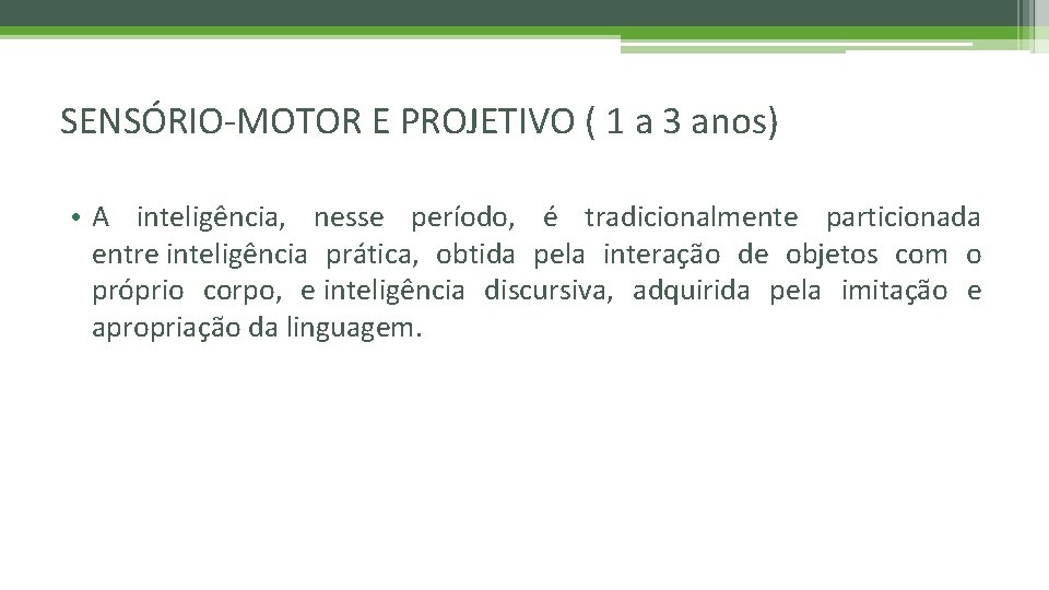 SENSÓRIO-MOTOR E PROJETIVO ( 1 a 3 anos) • A inteligência, nesse período, é