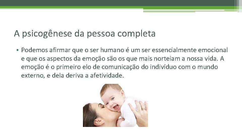 A psicogênese da pessoa completa • Podemos afirmar que o ser humano é um