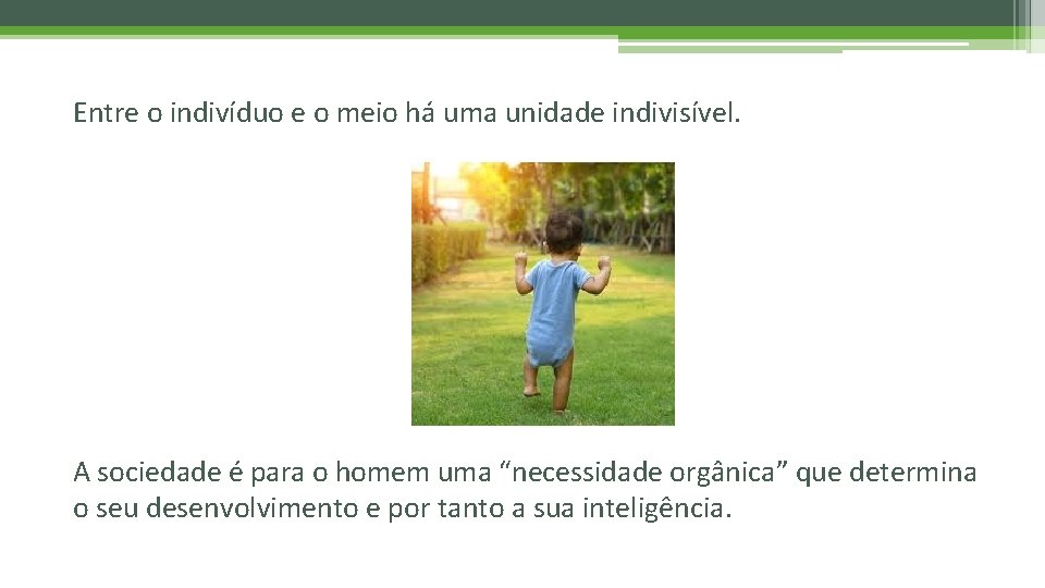 Entre o indivíduo e o meio há uma unidade indivisível. A sociedade é para