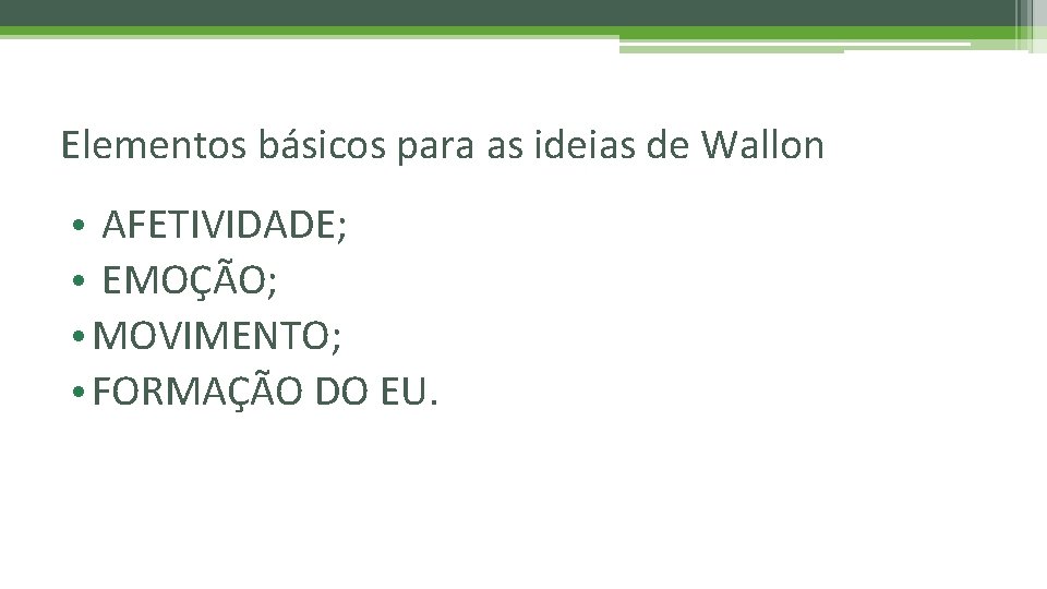 Elementos básicos para as ideias de Wallon • AFETIVIDADE; • EMOÇÃO; • MOVIMENTO; •