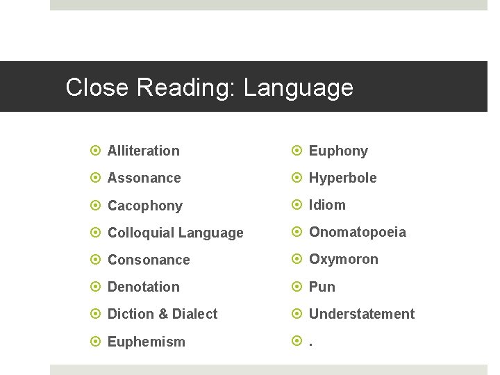 Close Reading: Language Alliteration Euphony Assonance Hyperbole Cacophony Idiom Colloquial Language Onomatopoeia Consonance Oxymoron