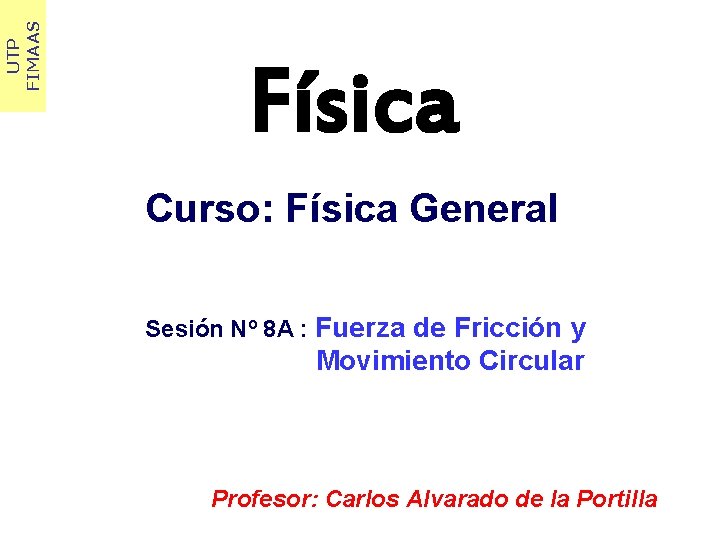 UTP FIMAAS Física Curso: Física General Sesión Nº 8 A : Fuerza de Fricción