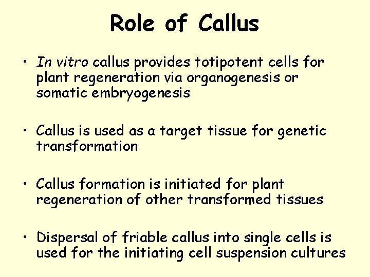 Role of Callus • In vitro callus provides totipotent cells for plant regeneration via