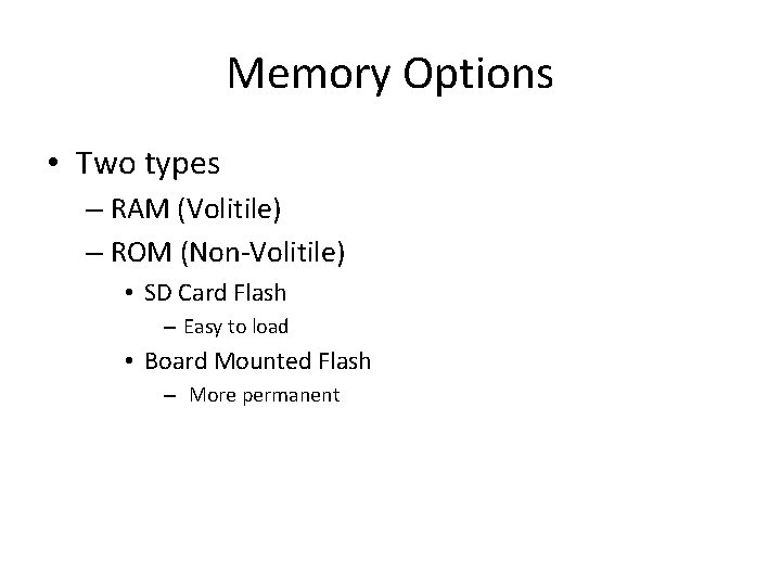 Memory Options • Two types – RAM (Volitile) – ROM (Non-Volitile) • SD Card