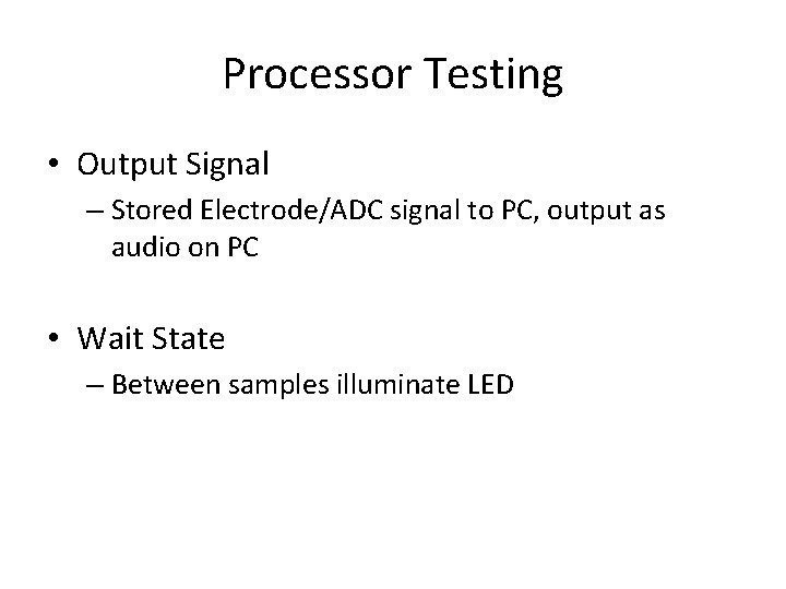 Processor Testing • Output Signal – Stored Electrode/ADC signal to PC, output as audio