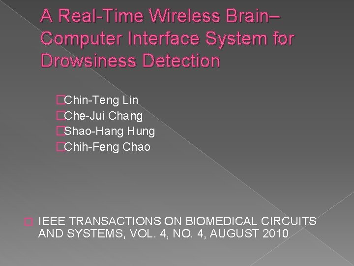 A Real-Time Wireless Brain– Computer Interface System for Drowsiness Detection �Chin-Teng Lin �Che-Jui Chang