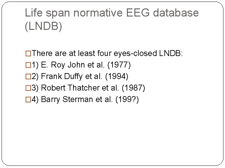 Life span normative EEG database (LNDB) �There at least four eyes-closed LNDB: � 1)
