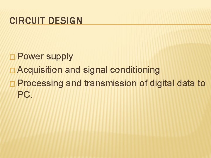 CIRCUIT DESIGN � Power supply � Acquisition and signal conditioning � Processing and transmission