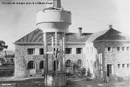 Un coin de la base avec le château d’eau (ARDHAN) 