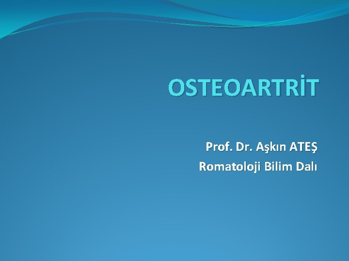 OSTEOARTRİT Prof. Dr. Aşkın ATEŞ Romatoloji Bilim Dalı 