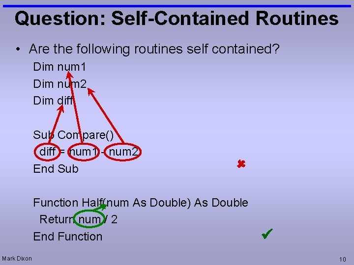 Question: Self-Contained Routines • Are the following routines self contained? Dim num 1 Dim