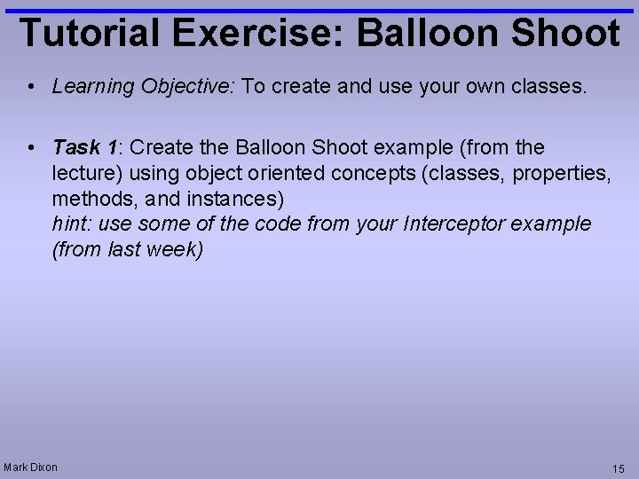 Tutorial Exercise: Balloon Shoot • Learning Objective: To create and use your own classes.