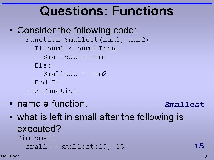 Questions: Functions • Consider the following code: Function Smallest(num 1, num 2) If num