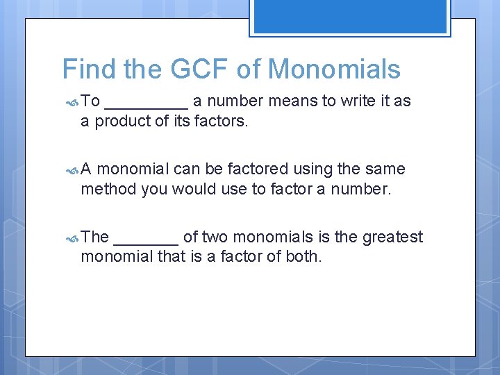 Find the GCF of Monomials To _____ a number means to write it as