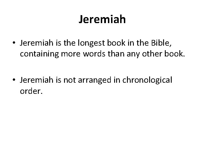 Jeremiah • Jeremiah is the longest book in the Bible, containing more words than