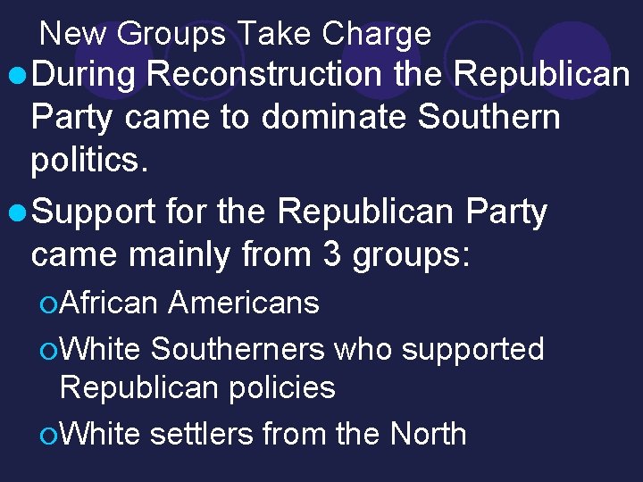 New Groups Take Charge l During Reconstruction the Republican Party came to dominate Southern