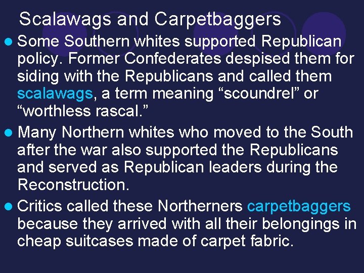 Scalawags and Carpetbaggers l Some Southern whites supported Republican policy. Former Confederates despised them