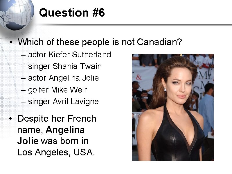 Question #6 • Which of these people is not Canadian? – – – actor Question #6 • Which of these people is not Canadian? – – – actor