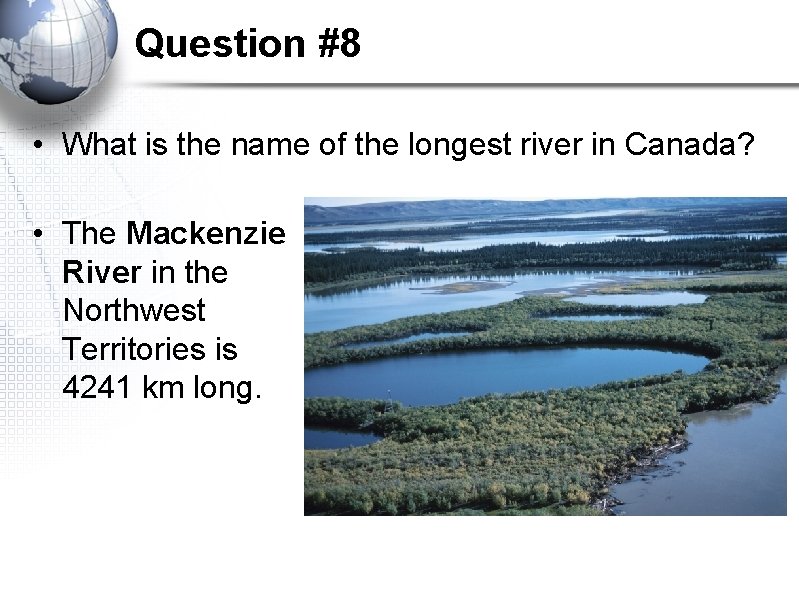 Question #8 • What is the name of the longest river in Canada? • Question #8 • What is the name of the longest river in Canada? •
