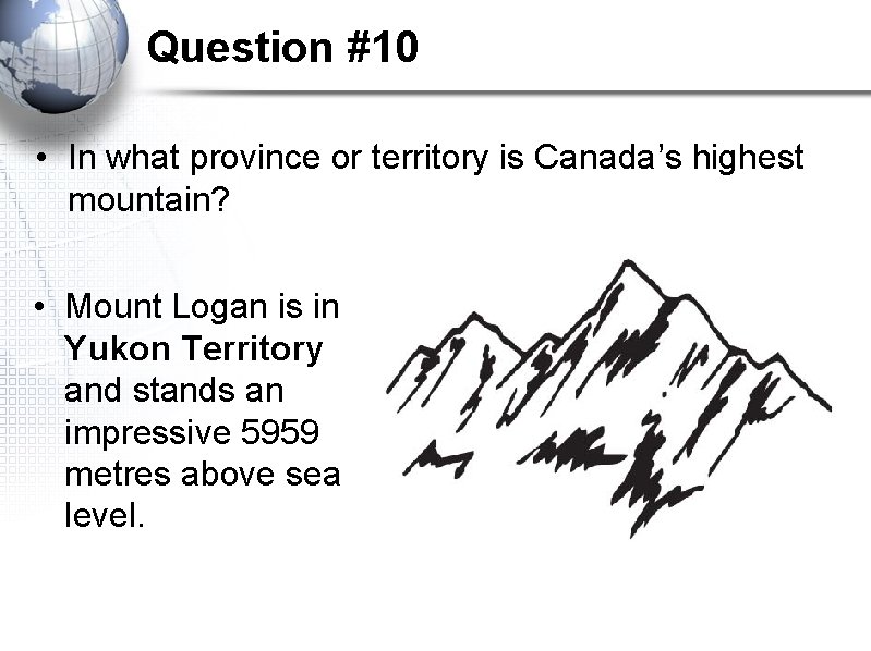 Question #10 • In what province or territory is Canada’s highest mountain? • Mount Question #10 • In what province or territory is Canada’s highest mountain? • Mount