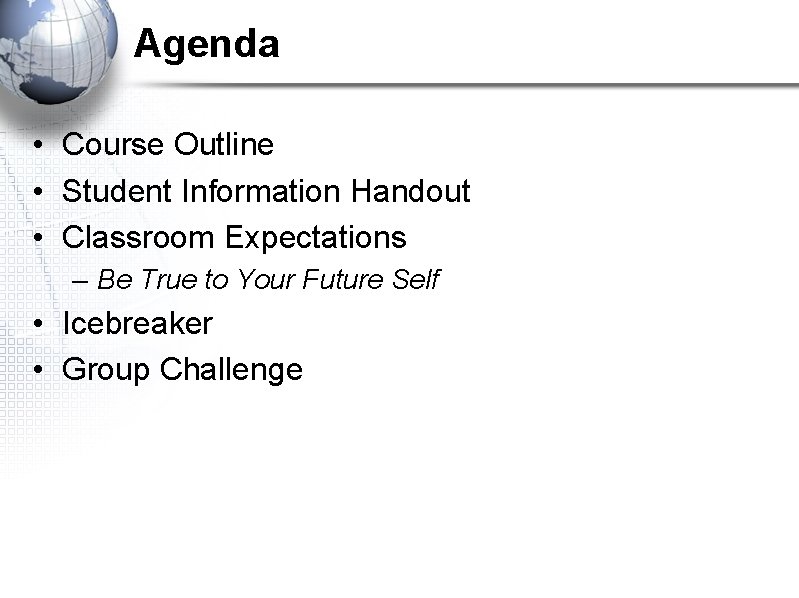 Agenda • Course Outline • Student Information Handout • Classroom Expectations – Be True Agenda • Course Outline • Student Information Handout • Classroom Expectations – Be True