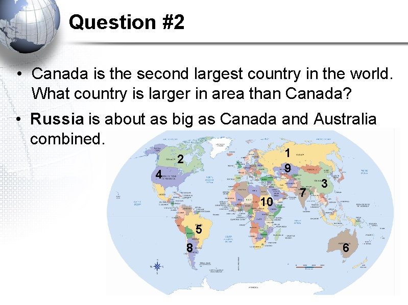 Question #2 • Canada is the second largest country in the world. What country Question #2 • Canada is the second largest country in the world. What country