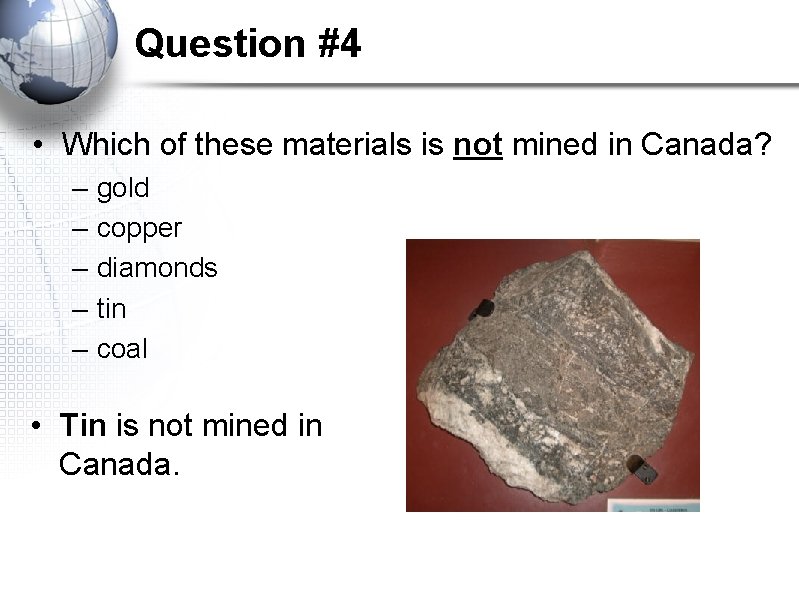 Question #4 • Which of these materials is not mined in Canada? – – Question #4 • Which of these materials is not mined in Canada? – –