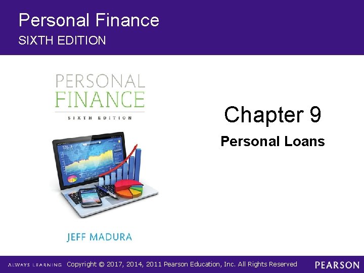 Personal Finance SIXTH EDITION Chapter 9 Personal Loans Copyright © 2017, 2014, 2011 Pearson