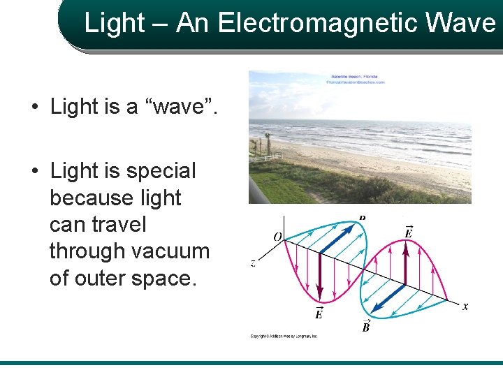 Light – An Electromagnetic Wave • Light is a “wave”. • Light is special