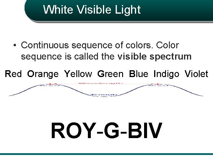 White Visible Light • Continuous sequence of colors. Color sequence is called the visible