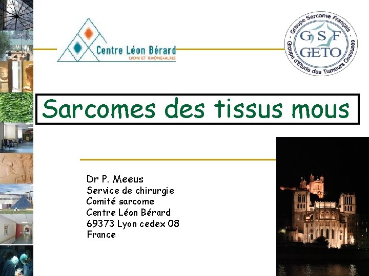 Sarcomes des tissus mous Dr P. Meeus Service de chirurgie Comité sarcome Centre Léon