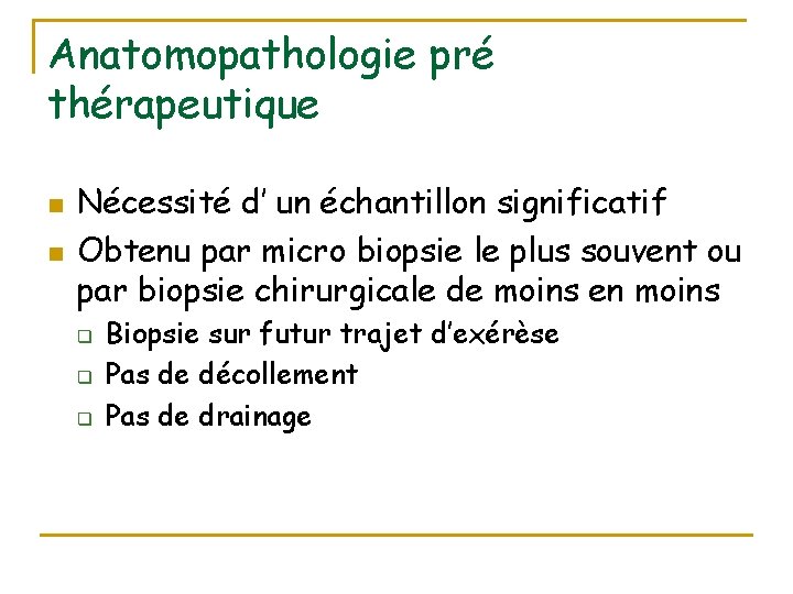 Anatomopathologie pré thérapeutique n n Nécessité d’ un échantillon significatif Obtenu par micro biopsie