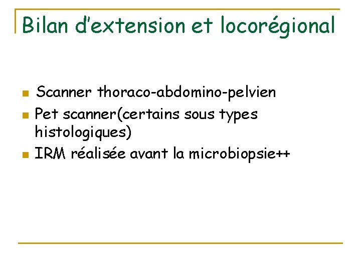 Bilan d’extension et locorégional n n n Scanner thoraco-abdomino-pelvien Pet scanner(certains sous types histologiques)