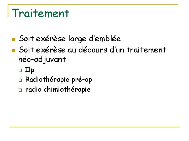 Traitement n n Soit exérèse large d’emblée Soit exérèse au décours d’un traitement néo-adjuvant