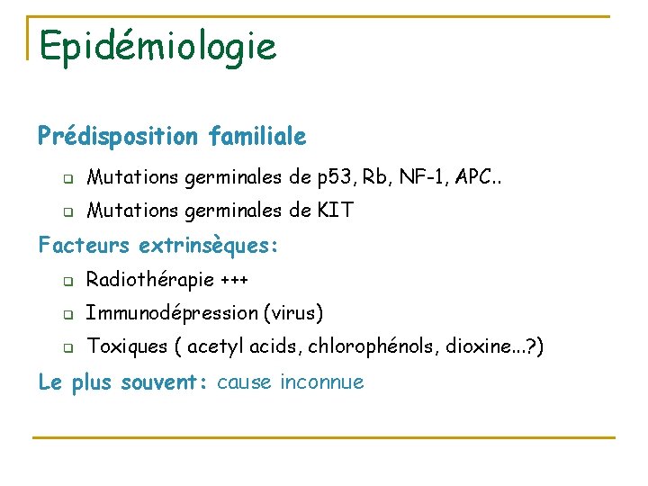 Epidémiologie Prédisposition familiale q Mutations germinales de p 53, Rb, NF-1, APC. . q