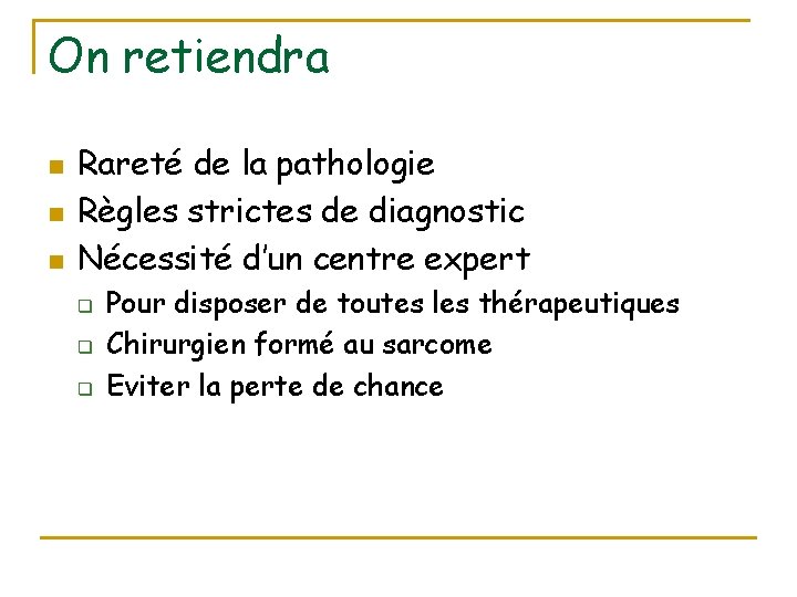 On retiendra n n n Rareté de la pathologie Règles strictes de diagnostic Nécessité