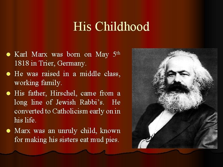 His Childhood Karl Marx was born on May 5 th 1818 in Trier, Germany.