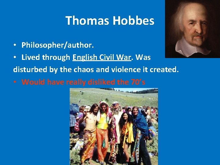 Thomas Hobbes • Philosopher/author. • Lived through English Civil War. Was disturbed by the