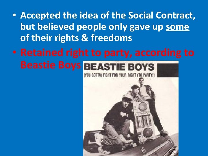  • Accepted the idea of the Social Contract, but believed people only gave