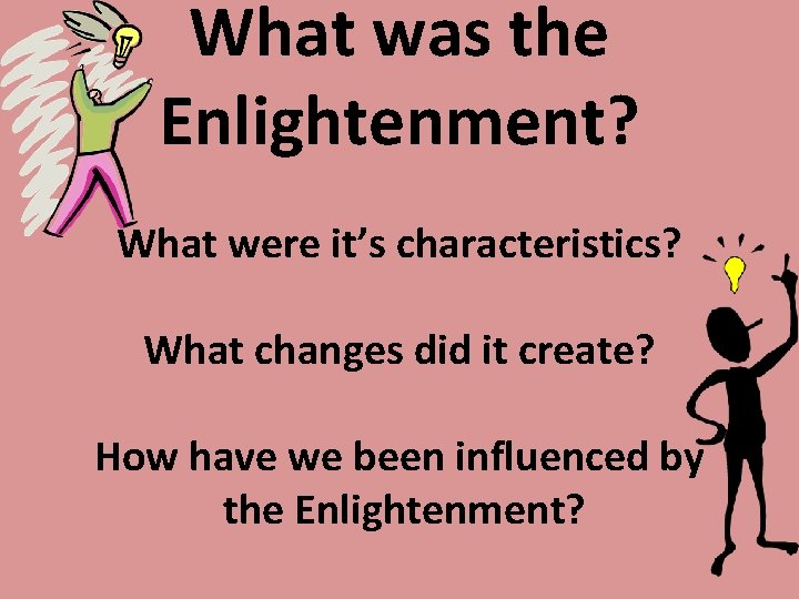 What was the Enlightenment? What were it’s characteristics? What changes did it create? How