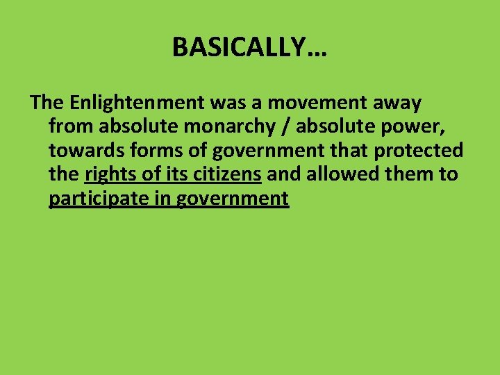 BASICALLY… The Enlightenment was a movement away from absolute monarchy / absolute power, towards