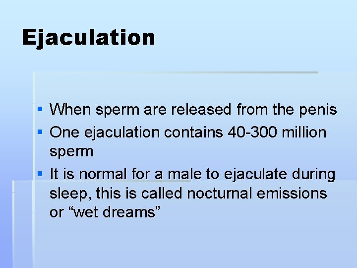 Ejaculation § When sperm are released from the penis § One ejaculation contains 40