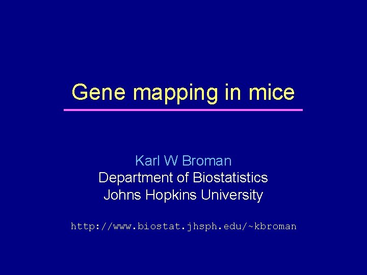 Gene mapping in mice Karl W Broman Department of Biostatistics Johns Hopkins University http: