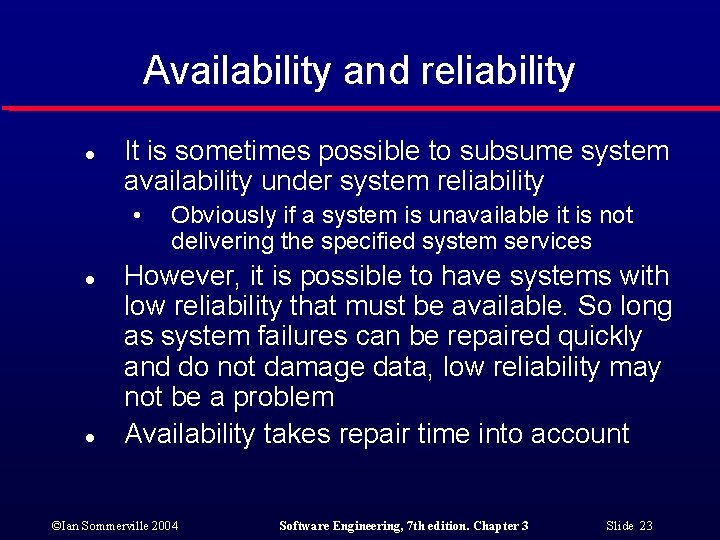 Availability and reliability l It is sometimes possible to subsume system availability under system
