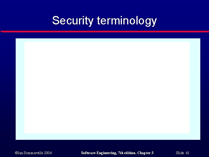 Security terminology ©Ian Sommerville 2004 Software Engineering, 7 th edition. Chapter 3 Slide 41
